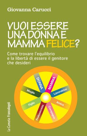 Cover of the book Vuoi essere una donna e mamma felice? by Elena Prunetti, Federica Mansutti