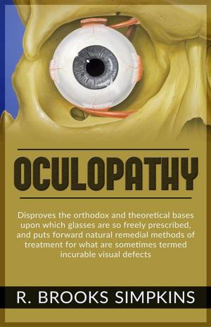 Book cover of OCULOPATHY - Disproves the orthodox and theoretical bases upon which glasses are so freely prescribed, and puts forward natural remedial methods of treatment for what are sometimes termed incurable visual defects