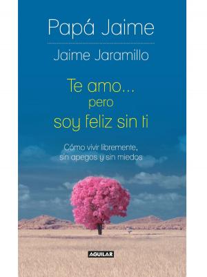 Cover of the book Te amo pero soy feliz sin ti by Jaime Jaramillo
