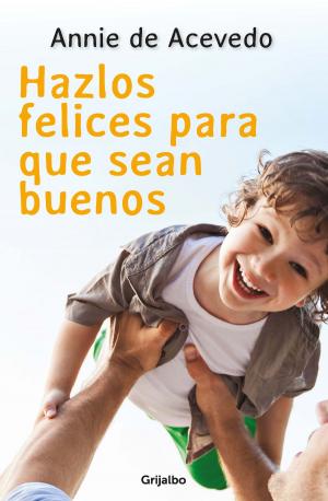 Cover of the book Hazlos felices para que sean buenos by Annie Rehbein De Acevedo