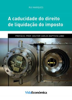 Cover of the book A Caducidade do Direito de Liquidação do Imposto by António Vilar