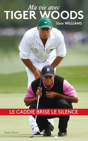 Cover of the book Steve Williams - Ma vie avec Tiger Woods by Michael Matthews