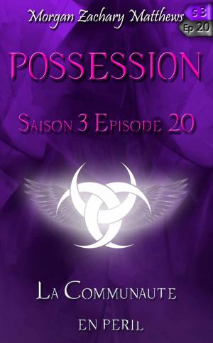 Cover of the book Possession Saison 3 Episode 20 La Communauté en péril by Morgan Zachary Matthews