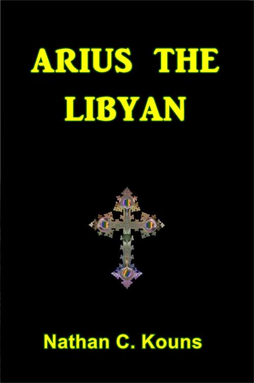 Cover of the book Arius the Libyan by Nathan Kouns, Green Bird Press