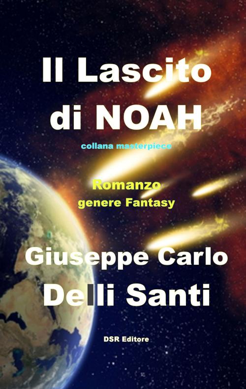 Cover of the book Il lascito di Noah by Giuseppe Carlo Delli Santi, DSR Editore