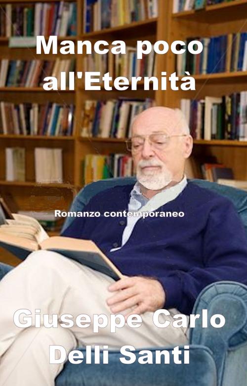 Cover of the book Manca poco all'Eternità by Giuseppe Carlo Delli Santi, DSR Editore