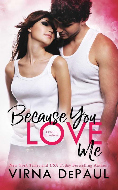 Cover of the book Because You Love Me: O’Neill Brothers by Virna DePaul, Virna DePaul