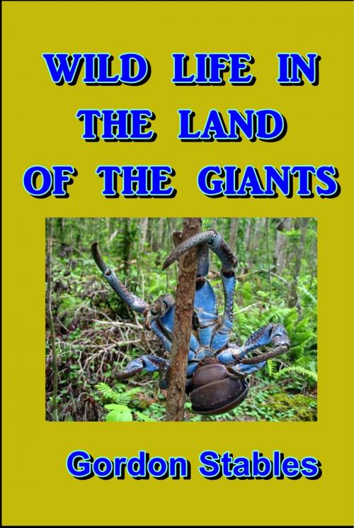 Cover of the book Wild Life in the Land of the Giants by Gordon Stables, Green Bird Press