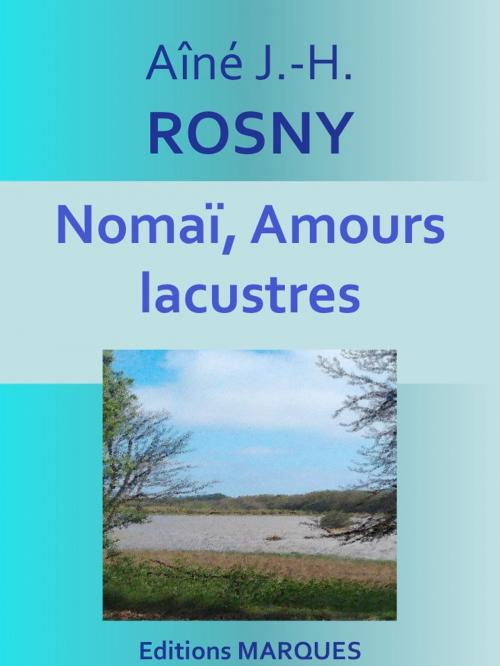 Cover of the book Nomaï, Amours lacustres by Aîné J.-H. ROSNY, Editions MARQUES