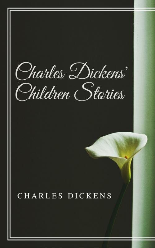 Cover of the book Charles Dickens' Children Stories (Annotated & Illustrated) by Charles Dickens, Consumer Oriented Ebooks Publisher