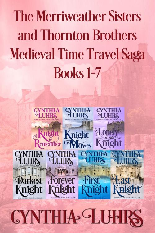 Cover of the book The Merriweather Sisters and Thornton Brothers Medieval Time Travel Saga Books 1-7 by Cynthia Luhrs, Cynthia Luhrs