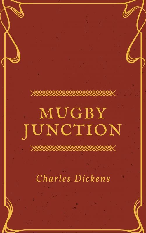 Cover of the book Mugby Junction (Annotated & Illustrated) by Charles Dickens, Charles James Collins, Amelia Edwards, Hesba Stretton, Andrew Halliday, Consumer Oriented Ebooks Publisher