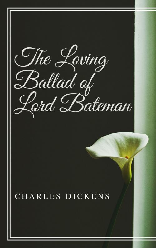 Cover of the book The Loving Ballad of Lord Bateman (Annotated & Illustrated) by Charles Dickens, William Makepeace Thackeray, Consumer Oriented Ebooks Publisher