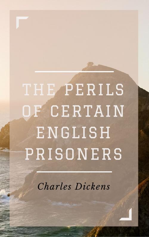 Cover of the book The Perils of Certain English Prisoners (Annotated) by Charles Dickens, Consumer Oriented Ebooks Publisher