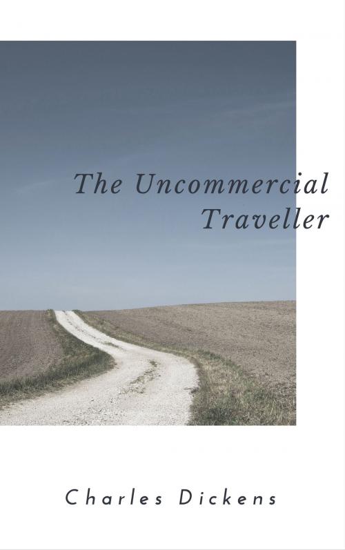 Cover of the book The Uncommercial Traveller (Annotated & Illustrated) by Charles Dickens, Consumer Oriented Ebooks Publisher
