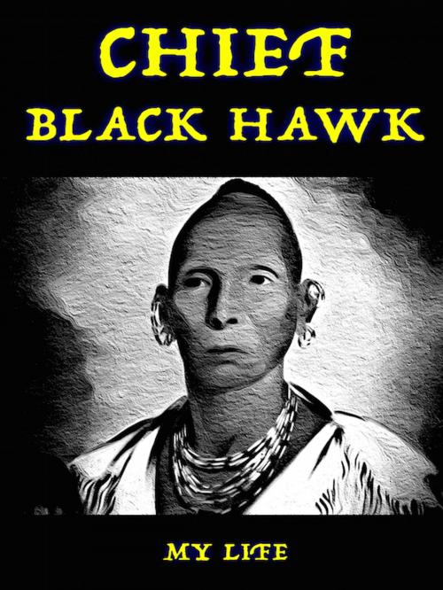 Cover of the book Chief Black Hawk My Life by Chief Black Hawk, Editions Artisan Devereaux LLC