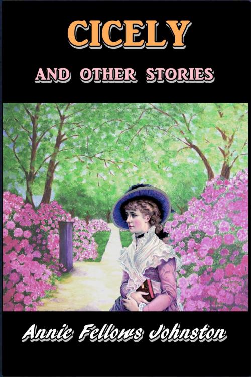 Cover of the book Cicely and Other Stories by Annie Fellows Johnston, Green Bird Press