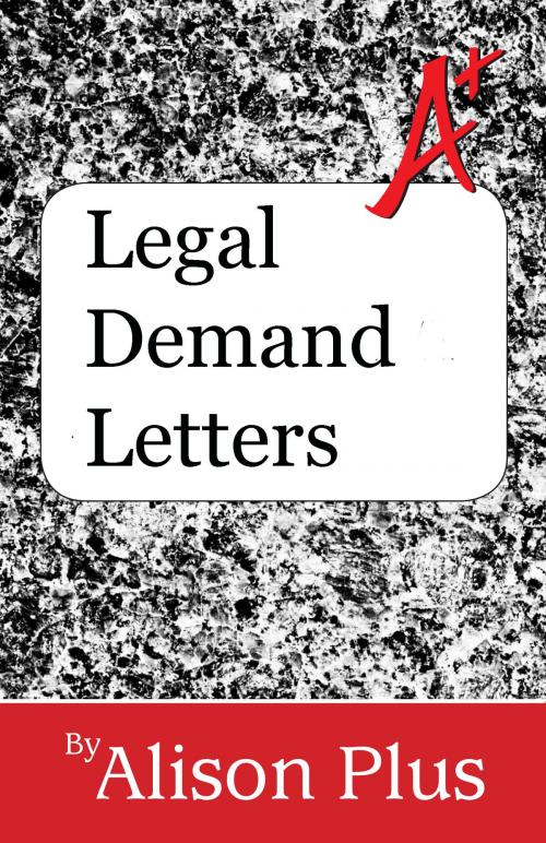 Cover of the book A+ Guide to Legal Demand Letters by Alison Plus, Four-Ply Publishing