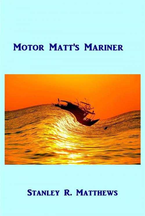 Cover of the book Motor Matt's Mariner by Stanley R. Matthews, Green Bird Press