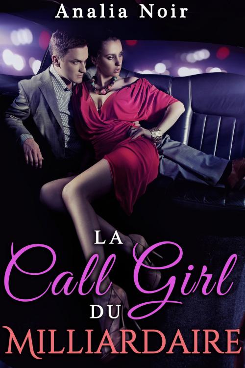 Cover of the book La Call Girl du Milliardaire Vol. 1 by Analia Noir, Analia Noir