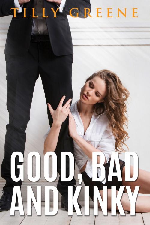 Cover of the book Good, Bad and Kinky by Tilly Greene, Tilly Greene