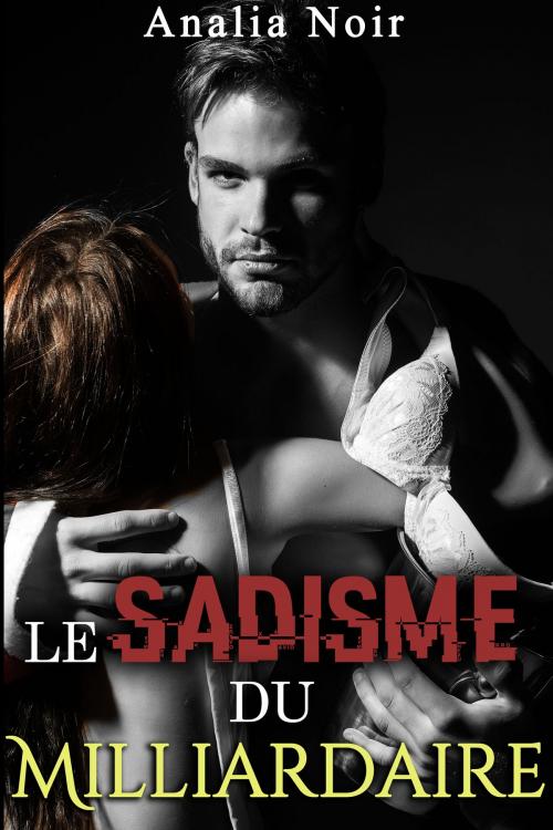 Cover of the book Le Sadisme du Milliardaire by Analia Noir, Analia Noir