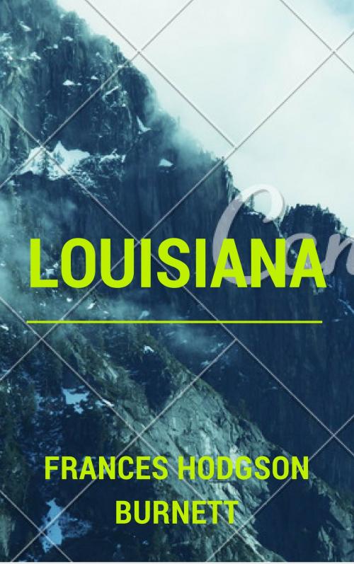 Cover of the book Louisiana (Annotated) by Frances Hodgson Burnett, Consumer Oriented Ebooks Publisher