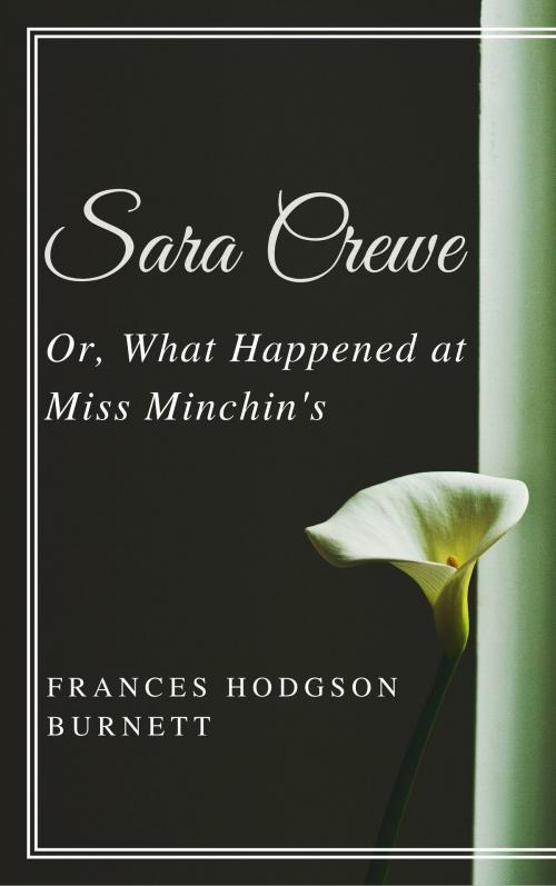 Cover of the book Sara Crewe; Or, What Happened at Miss Minchin's (Annotated & Illustrated) by Frances Hodgson Burnett, Consumer Oriented Ebooks Publisher