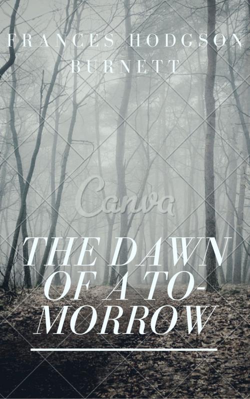 Cover of the book The Dawn of a To-morrow (Annotated & Illustrated) by Frances Hodgson Burnett, Consumer Oriented Ebooks Publisher
