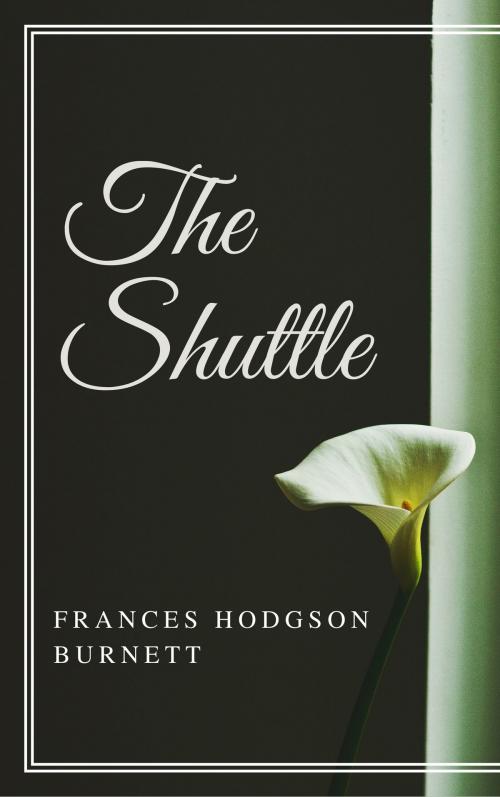 Cover of the book The Shuttle (Annotated) by Frances Hodgson Burnett, Consumer Oriented Ebooks Publisher