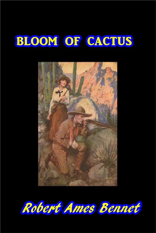 Cover of the book Bloom of Cactus by Robert Ames Bennet, Green Bird Press
