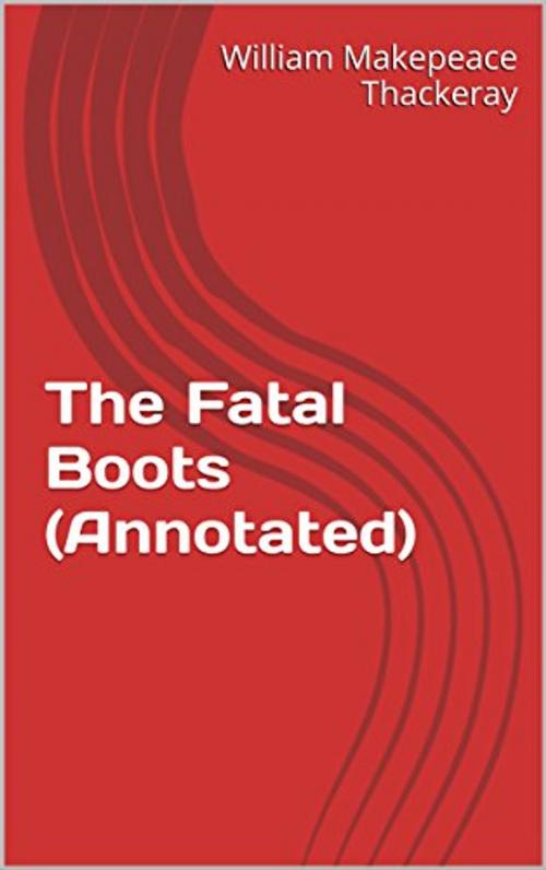 Cover of the book The Fatal Boots (Annotated) by William Makepeace Thackeray, Consumer Oriented Ebooks Publisher