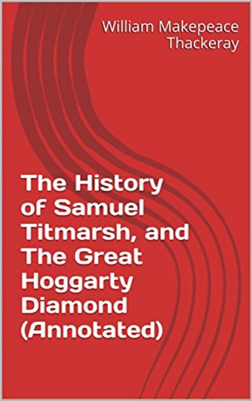 Cover of the book The History of Samuel Titmarsh, and The Great Hoggarty Diamond (Annotated) by William Makepeace Thackeray, Consumer Oriented Ebooks Publisher