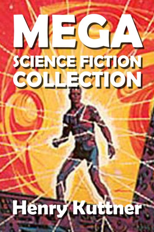 Cover of the book The Henry Kuttner Mega Science Fiction Mega Collection by Henry Kuttner, Halcyon Press Ltd.