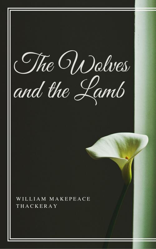 Cover of the book The Wolves and the Lamb (Annotated) by William Makepeace Thackeray, Consumer Oriented Ebooks Publisher