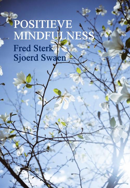 Cover of the book Positieve Mindfulness by Fred Sterk, Sjoerd Swaen, Sterk Publishers