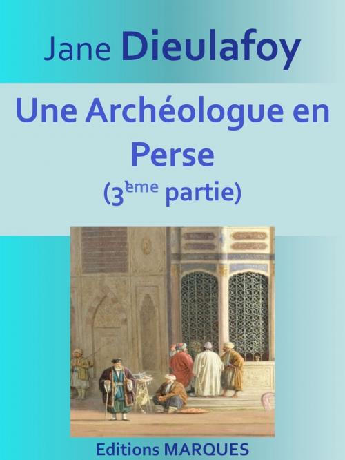 Cover of the book Une Archéologue en Perse by Jane Dieulafoy, Editions MARQUES