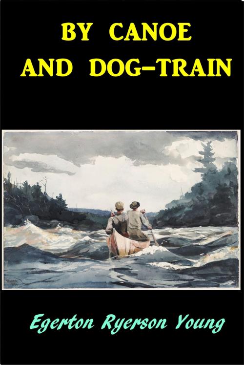 Cover of the book By Canoe and Dog-Train by Egerton Ryerson Young, Green Bird Press