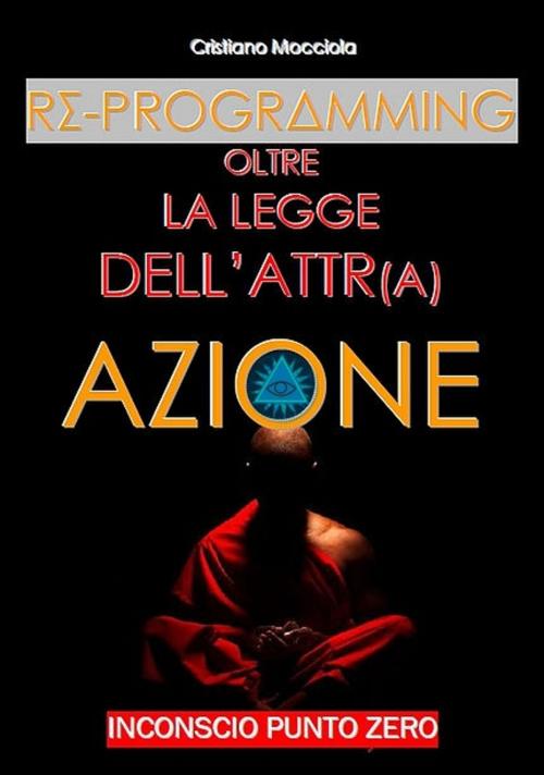 Cover of the book REPROGRAMMING - Oltre la Legge dell' Attrazione by Cristiano Mocciola, Essere Felici Blog