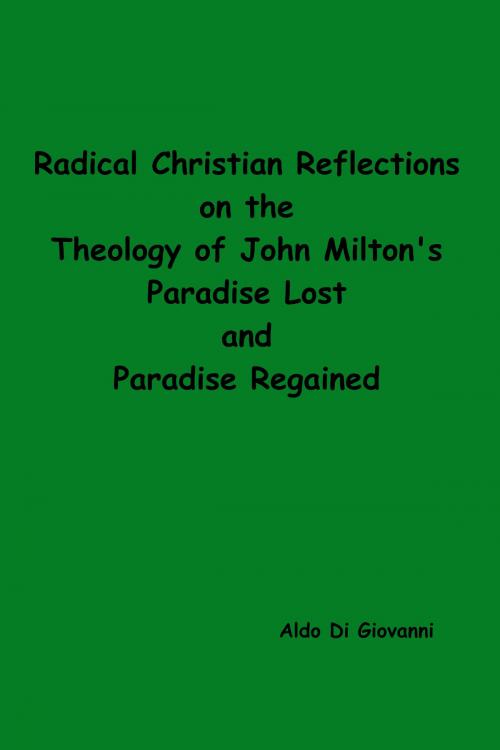 Cover of the book Radical Christian Reflections on the Theology of Milton's Paradise Lost and Paradise Regained by Aldo Di Giovanni, Skillaction.ca