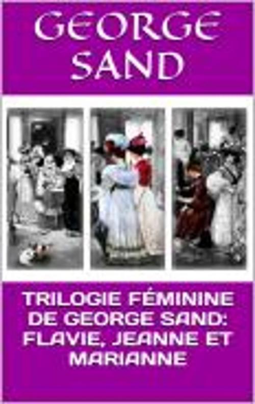 Cover of the book TRILOGIE FÉMININE DE GEORGE SAND : FLAVIE, JEANNE ET MARIANNE by Hélène Fréchette, George Sand, HF