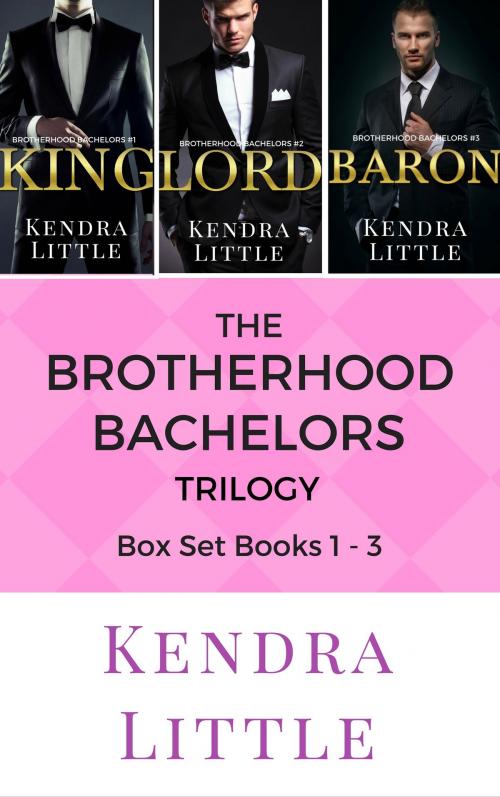 Cover of the book The Brotherhood Bachelors Trilogy by Kendra Little, Kendra Little