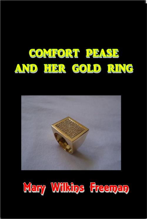 Cover of the book Comfort Pease and Her Gold Ring by Mary Wilkins Freeman, Green Bird Press