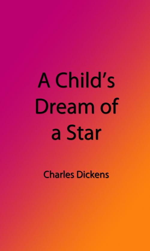 Cover of the book A Child's Dream of a Star (Illustrated Edition) by Charles Dickens, Hammatt Billings, Illustrator, Steve Gabany