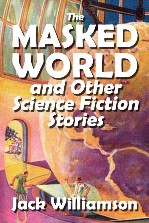 Cover of the book The Masked World and Other Science Fiction Stories by Jack Williamson, Halcyon Press Ltd.