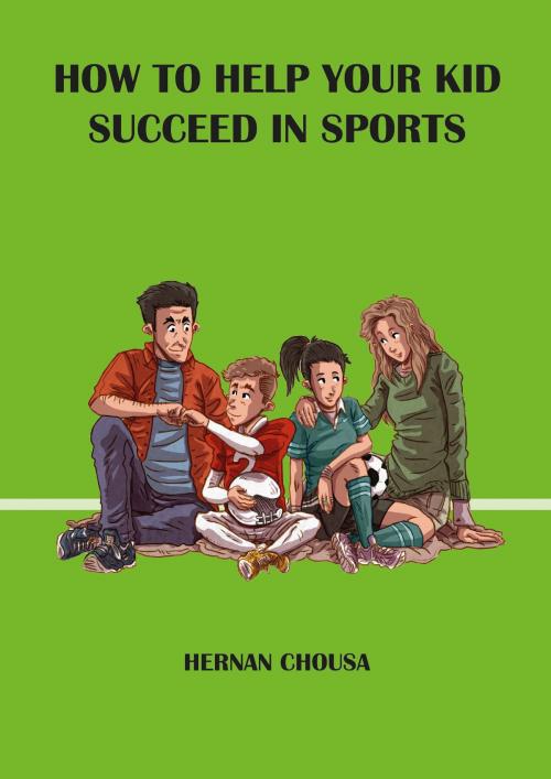 Cover of the book How to Help Your Kid Succeed in Sports by Hernan Chousa, Hernan Chousa