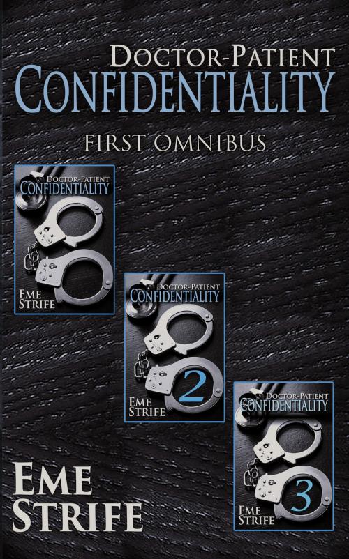 Cover of the book Doctor-Patient Confidentiality: FIRST OMNIBUS (Volumes One, Two, and Three) (Confidential #1) (Contemporary Erotic Romance: BDSM, New Adult, Billionaire, US, UK, CA, AU, IN, ZA, PH, 2019) by Eme Strife, (Eme)nded Publishing