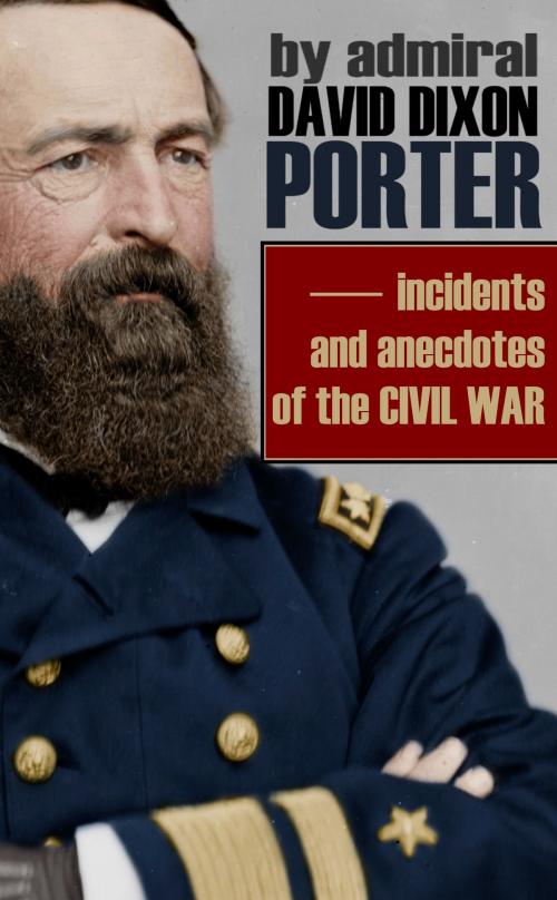 Cover of the book Incidents and Anecdotes of the Civil War (Abridged, Annotated) by Admiral David Dixon Porter, BIG BYTE BOOKS