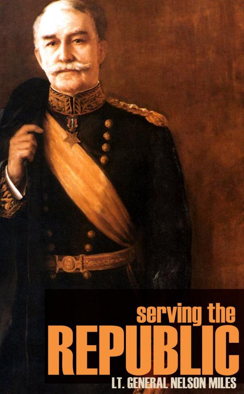Cover of the book Serving the Republic: General Nelson A. Miles by General Nelson A. Miles, BIG BYTE BOOKS
