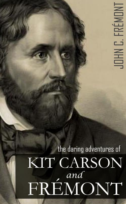 Cover of the book The Daring Adventures of Kit Carson and John C. Frémont: (Annotated, Abridged) by John C. Frémont, BIG BYTE BOOKS